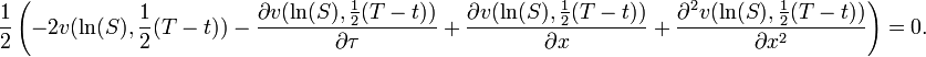 \frac{1}{2}\left(
  -2v(\ln(S),\frac{1}{2}(T-t))
  -\frac{\partial v(\ln(S),\frac{1}{2}(T-t))}{\partial\tau}
  +\frac{\partial v(\ln(S),\frac{1}{2}(T-t))}{\partial x}
  +\frac{\partial^2 v(\ln(S),\frac{1}{2}(T-t))}{\partial x^2}\right)=0.
