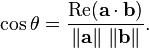  \cos \theta = \frac{\operatorname{Re} ( \mathbf{a} \cdot \mathbf{b} )}{ \left\| \mathbf{a} \right\| \, \left\| \mathbf{b} \right\| } .