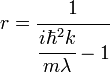 r=\cfrac{1}{\cfrac{i\hbar^2 k}{m\lambda} - 1}\,\!