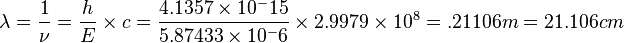 \lambda = \frac {1}{\nu} = \frac {h}{E} \times c =  \frac {4.1357\times 10^-15}{5.87433 \times 10^-6} \times 2.9979 \times 10^8 = .21106 m = 21.106 cm 