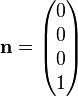  \mathbf{n} = \begin{pmatrix} 0 \\ 0 \\ 0 \\ 1 \end{pmatrix} 