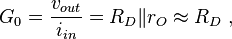 G_0 = \frac{v_{out}}{i_{in}} = R_D\|r_O \approx R_D \ ,