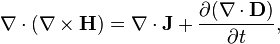  \nabla \cdot ( \nabla \times \mathbf{H} ) = \nabla \cdot \mathbf{J} + \frac{\partial (\nabla \cdot \mathbf{D})}{\partial t}, 