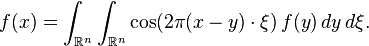 f(x)=\int_{\mathbb{R}^n} \int_{\mathbb{R}^n} \cos (2\pi (x-y)\cdot\xi) \, f(y)\,dy\,d\xi.