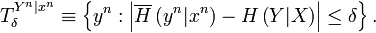 
T_{\delta}^{Y^{n}|x^{n}}\equiv\left\{  y^{n}:\left\vert \overline{H}\left(
y^{n}|x^{n}\right)  -H\left(  Y|X\right)  \right\vert \leq\delta\right\}  .
