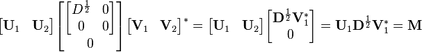  \begin{bmatrix}
    \mathbf{U}_1 & \mathbf{U}_2
  \end{bmatrix}
  \begin{bmatrix}
    \begin{bmatrix}
      \mathbf{}D^\frac{1}{2} & 0 \\
      0                      & 0
    \end{bmatrix} \\
    0
  \end{bmatrix}
  \begin{bmatrix}
    \mathbf{V}_1 & \mathbf{V}_2
  \end{bmatrix}^* =
  \begin{bmatrix}
    \mathbf{U}_1 & \mathbf{U}_2
  \end{bmatrix}
  \begin{bmatrix} \mathbf{D}^\frac{1}{2} \mathbf{V}_1^* \\ 0 \end{bmatrix} =
\mathbf{U}_1 \mathbf{D}^\frac{1}{2} \mathbf{V}_1^* = \mathbf{M} 