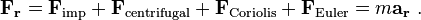 \mathbf{F_r} = \mathbf{F}_{\mathrm{imp}} +\mathbf{F}_{\mathrm{centrifugal}} +\mathbf{F}_{\mathrm{Coriolis}}+\mathbf{F}_{\mathrm{Euler}} = m\mathbf{a_r} \ . 