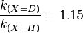 \frac{k_{(X=D)}}{k_{(X=H)}} = 1.15