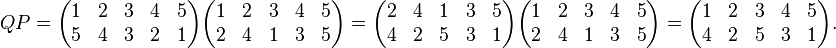 QP =\begin{pmatrix}1 & 2 & 3 & 4 & 5 \\ 5 & 4 & 3 & 2 & 1 \end{pmatrix}\begin{pmatrix}1 & 2 & 3 & 4 & 5 \\2 & 4 & 1 & 3 & 5 \end{pmatrix} = \begin{pmatrix} 2 & 4 & 1 & 3 & 5 \\ 4 & 2 & 5 & 3 & 1 \end{pmatrix} \begin{pmatrix}1 & 2 & 3 & 4 & 5 \\2 & 4 & 1 & 3 & 5 \end{pmatrix} =  \begin{pmatrix}1 & 2 & 3 & 4 & 5 \\4 & 2 & 5 & 3 & 1 \end{pmatrix}.