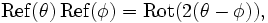  \mathrm{Ref}(\theta) \, \mathrm{Ref}(\phi) = \mathrm{Rot}(2(\theta - \phi)), \ 