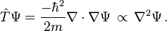  \hat{T} \Psi = \frac{-\hbar^2}{2m}\nabla\cdot\nabla  \Psi \, \propto \, \nabla^2 \Psi \,.