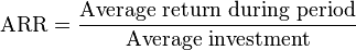 \text{ARR} = \frac{\text{Average return during period}}{\text{Average investment}}