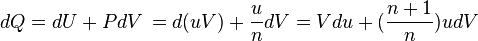  dQ= dU +  P dV\,

          =d(uV)+ \frac{u}{n} dV

          =V du + (\frac{n+1}{n})u dV 