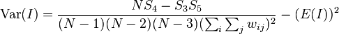  \operatorname{Var}(I) = \frac{NS_4-S_3S_5} {(N-1)(N-2)(N-3)(\sum_{i} \sum_{j} w_{ij})^2} - (E(I))^2 