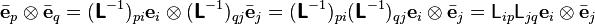 \bar{\mathbf{e}}_p\otimes\bar{\mathbf{e}}_q = (\boldsymbol{\mathsf{L}}^{-1})_{pi}\mathbf{e}_i\otimes(\boldsymbol{\mathsf{L}}^{-1})_{qj}\bar{\mathbf{e}}_j = (\boldsymbol{\mathsf{L}}^{-1})_{pi}(\boldsymbol{\mathsf{L}}^{-1})_{qj}\mathbf{e}_i\otimes\bar{\mathbf{e}}_j = \mathsf{L}_{ip} \mathsf{L}_{jq} \mathbf{e}_i\otimes\bar{\mathbf{e}}_j