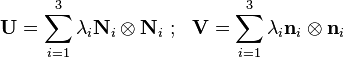  \mathbf U = \sum_{i=1}^3 \lambda_i \mathbf N_i \otimes \mathbf N_i ~;~~
        \mathbf V = \sum_{i=1}^3 \lambda_i \mathbf n_i \otimes \mathbf n_i \,\!