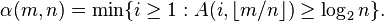 \alpha(m,n) = \min\{i \geq 1 : A(i,\lfloor m/n \rfloor) \geq \log_2 n\}.