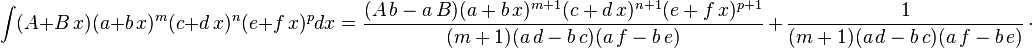 
\int (A+B\,x) (a+b\,x)^m (c+d\,x)^n (e+f\,x)^p dx=
  \frac{(A\,b-a\,B)(a+b\,x)^{m+1} (c+d\,x)^{n+1}(e+f\,x)^{p+1}}{(m+1)(a\,d-b\,c)(a\,f-b\,e)}\,+\,
  \frac{1}{(m+1)(a\,d-b\,c)(a\,f-b\,e)}\,\cdot
