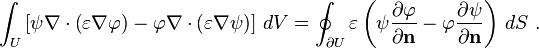  \int_U \left[ \psi \nabla \cdot \left( \varepsilon \nabla \varphi \right) - \varphi \nabla \cdot \left( \varepsilon \nabla \psi \right) \right]\, dV = \oint_{\partial U} \varepsilon \left( \psi {\partial \varphi \over \partial \mathbf{n}} - \varphi {\partial \psi \over \partial \mathbf{n}}\right)\, dS ~. 