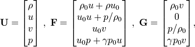  \mathbf{U} = 
  \begin{bmatrix}
    \rho \\
    u    \\
    v    \\
    p \\
  \end{bmatrix} \ , \ \mathbf{F} =
  \begin{bmatrix} 
    \rho_0 u + \rho u_0\\
    u_0 u + p/\rho_0  \\
    u_0 v  \\
    u_0 p + \gamma p_0 u  \\
  \end{bmatrix} \ , \ \mathbf{G} =
  \begin{bmatrix} 
    \rho_0 v\\
    0  \\
    p/\rho_0  \\
    \gamma p_0 v \\
  \end{bmatrix},
