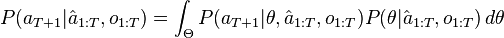 P(a_{T+1}|\hat{a}_{1:T}, o_{1:T}) = \int_{\Theta} P(a_{T+1}|\theta, \hat{a}_{1:T}, o_{1:T}) P(\theta|\hat{a}_{1:T}, o_{1:T}) \, d\theta