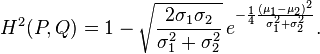 
  H^2(P, Q) = 1 - \sqrt{\frac{2\sigma_1\sigma_2}{\sigma_1^2+\sigma_2^2}} \,  e^{-\frac{1}{4}\frac{(\mu_1-\mu_2)^2}{\sigma_1^2+\sigma_2^2}}.
  