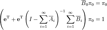 \begin{align}
\overline{B}_0 \pi_0 &= \pi_0\\
 \quad \left(\mathbf e^{\text{T}} + \mathbf e^{\text{T}}\left(I - \sum_{i=1}^\infty \overline{A}_i\right)^{-1}\sum_{i=1}^\infty \overline{B}_i\right) \pi_0 &= 1
\end{align}