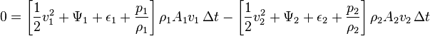  0 = \left[ \frac{1}{2} v_1^2 + \Psi_1 + \epsilon_1  + \frac{p_1}{\rho_1} \right] \rho_1 A_1 v_1 \, \Delta t  - \left[  \frac{1}{2} v_2^2  + \Psi_2 + \epsilon_2  + \frac{p_2}{\rho_2} \right] \rho_2 A_2 v_2 \, \Delta t 