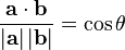  \frac {\mathbf{a} \cdot \mathbf{b}} {|\mathbf{a}| \, |\mathbf{b}|} = \cos \theta \,