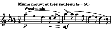 
  \relative c' { \clef treble \time 3/4 \key des \major \tempo "Même mouvt et très soutenu" 4 = 56 aes''2(^"Woodwinds"\p f4 | ees4. des8~\< des[ f,)\!] | bes'4(~->\mf bes8 aes4 f8 | ees4~ ees8 des4 ces8) }
