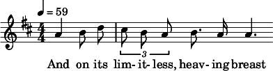  \relative c'' { \clef treble \numericTimeSignature \time 4/4 \key d \major \tempo 4 = 59 \partial 2*1 \autoBeamOff a4 b8 d | \times 2/3 { cis b a } b8. a16 a4. } \addlyrics { And on its lim- it- less, heav- ing breast } 