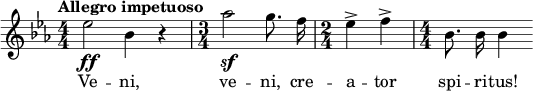  \relative c'' { \clef treble \key ees \major \numericTimeSignature \time 4/4 \tempo "Allegro impetuoso" \autoBeamOff ees2\ff bes4 r | \time 3/4 aes'2\sf g8. f16 | \time 2/4 ees4-> f-> | \time 4/4 bes,8. bes16 bes4 } \addlyrics { Ve -- ni, ve -- ni, cre -- a -- tor spi -- ri -- tus! } 