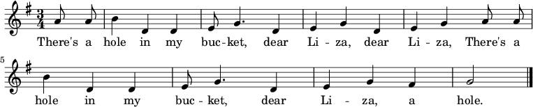 { \key g \major \time 3/4 \partial 4 a'8 \noBeam a' | b'4 d' d' | e'8 g'4. d'4 | e' g' d' | e' g' a'8 \noBeam a' | b'4 d' d' | e'8 g'4. d'4 | e' g' fis' | g'2 | \bar "|." } \addlyrics { There's a hole in my buc -- ket, dear Li -- za, dear Li -- za, There's a hole in my buc -- ket, dear Li -- za, a hole. }