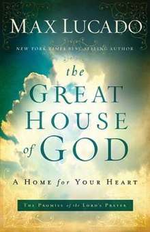 The words "MAX LUCADO NEW YORK TIMES BEST SELLING AUTHOR" in white above the words "the GREAT HOUSE of GOD" in green above the words "A HOME for YOUR HEART" in black