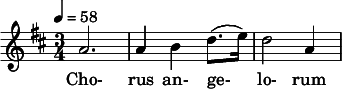  \relative c'' { \clef treble \time 3/4 \key d \major \tempo 4 = 58 a2. | a4 b d8.( e16) | d2 a4 } \addlyrics { Cho- rus an- ge- lo- rum } 