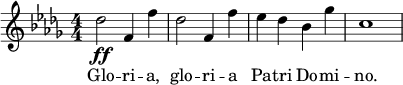  \relative c'' { \clef treble \key des \major \numericTimeSignature \time 4/4 des2\ff f,4 f' | des2 f,4 f' | ees des bes ges' | c,1 } \addlyrics { Glo -- ri -- a, glo -- ri -- a Pa -- tri Do -- mi -- no. } 