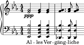  { \new PianoStaff << \new Staff \relative c'' { \key ees \major \clef treble \numericTimeSignature \time 4/4 <g ees>2\ppp <g ees>4 <g ees>4 | <g f>4. <aes f>8 <g f> } \new Staff \relative c' { \clef bass \key ees \major \numericTimeSignature \time 4/4 <bes ees, bes ees,>2 <bes ees, bes ees,>4 <bes ees, bes ees,> | <bes des, des,>4. <bes des, des,>8 <bes des, des,>4 } \addlyrics { Al -- les Ver -- gäng -- li -- che } >> } 