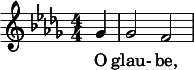  \relative c'' { \clef treble \numericTimeSignature \time 4/4 \key des \major \partial 4*1 ges4 | ges2 f } \addlyrics { O glau- be, } 