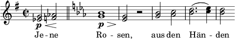  \relative c'' { \clef treble \key g \major \time 2/2 <g ees>2\p\< <aes f>\! \bar "||" \key ees \major <bes g>1\p\> | <g ees>2\! r | <bes g> <c aes> | <d bes>2.( <ees c>4) | <d bes>2 } \addlyrics { Je -- ne Ro -- sen, aus den Hän -- den } 