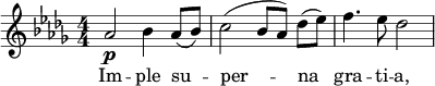  \relative c'' { \clef treble \key des \major \numericTimeSignature \time 4/4 aes2\p bes4 aes8( bes) | c2( bes8[ aes)] des([ ees)] | f4. ees8 des2 } \addlyrics { Im -- ple su -- per -- na gra -- ti -- a, }  